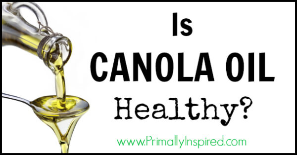 Is Canola Oil Healthy www.PrimallyInspired.com